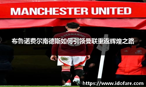 布鲁诺费尔南德斯如何引领曼联重返辉煌之路